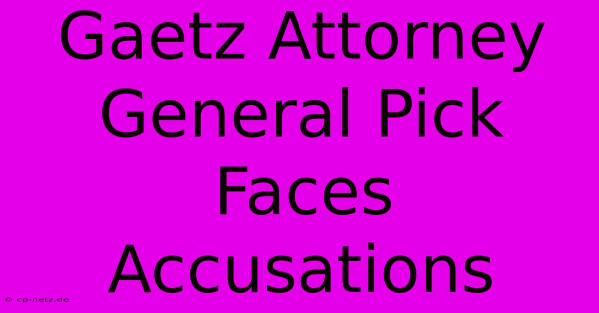 Gaetz Attorney General Pick Faces Accusations