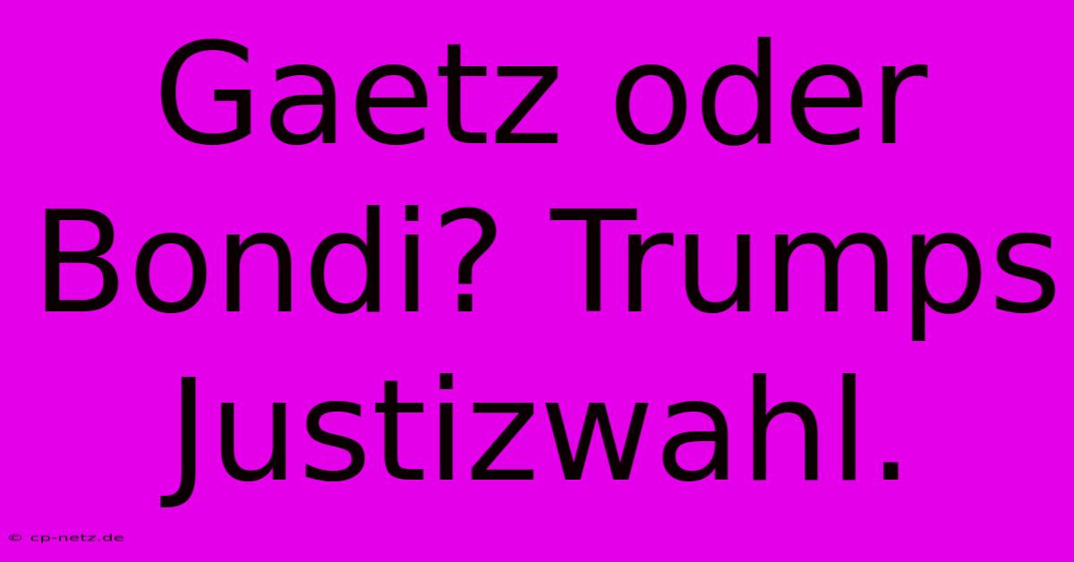 Gaetz Oder Bondi? Trumps Justizwahl.