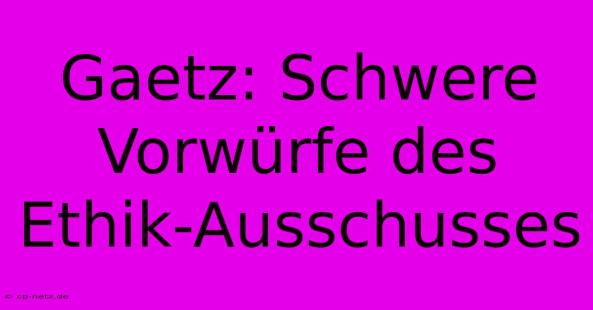 Gaetz: Schwere Vorwürfe Des Ethik-Ausschusses