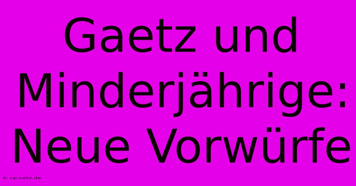 Gaetz Und Minderjährige: Neue Vorwürfe