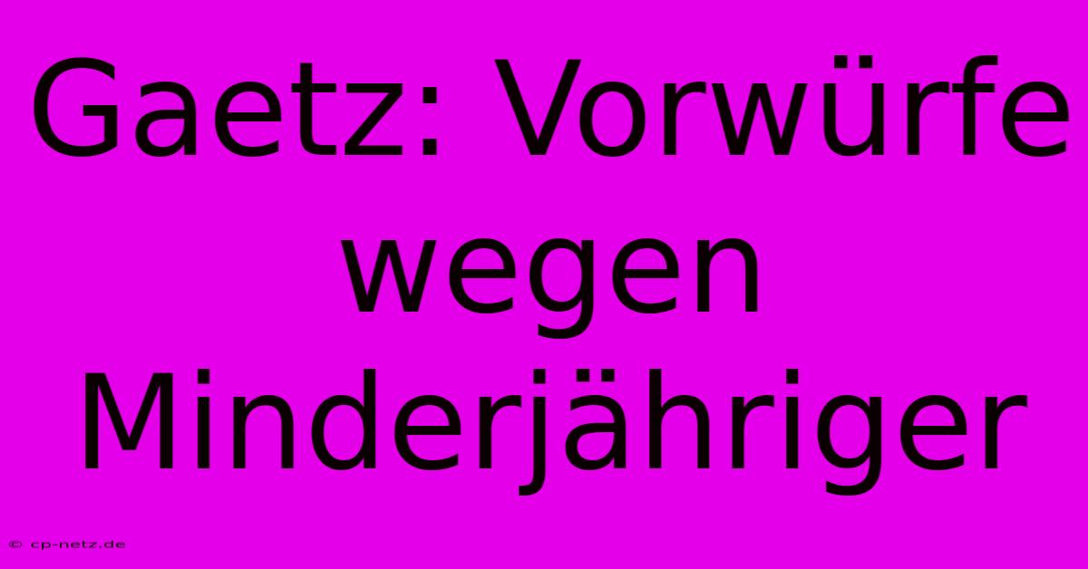 Gaetz: Vorwürfe Wegen Minderjähriger