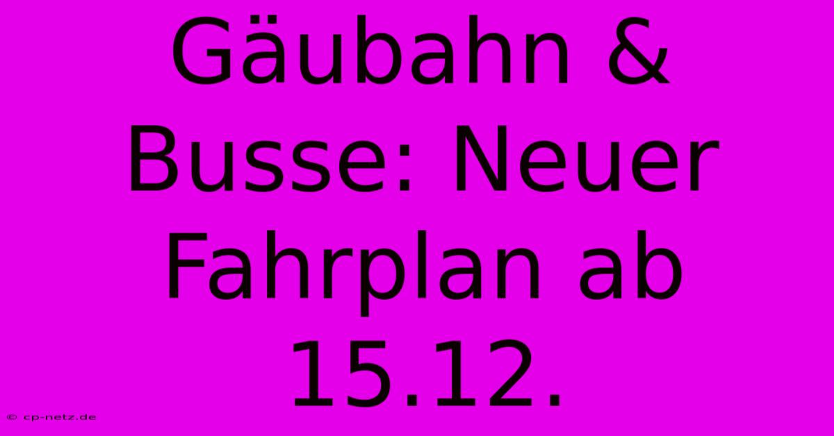 Gäubahn & Busse: Neuer Fahrplan Ab 15.12.