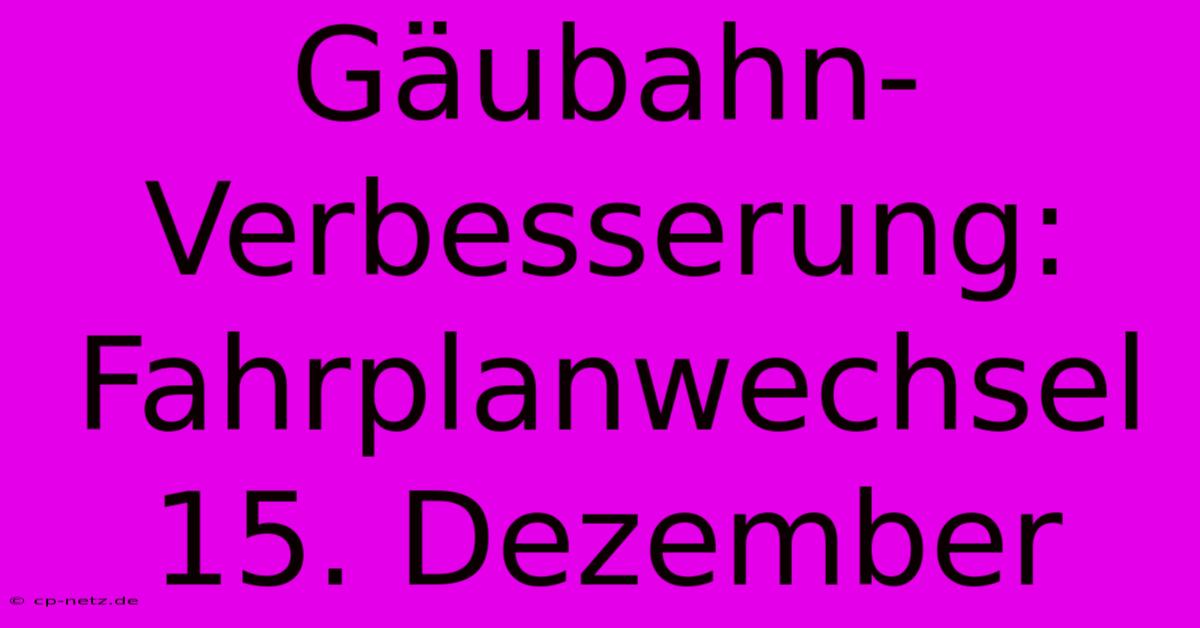 Gäubahn-Verbesserung: Fahrplanwechsel 15. Dezember