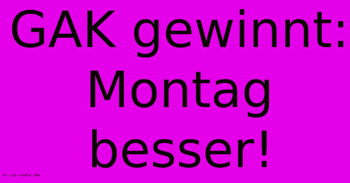 GAK Gewinnt: Montag Besser!