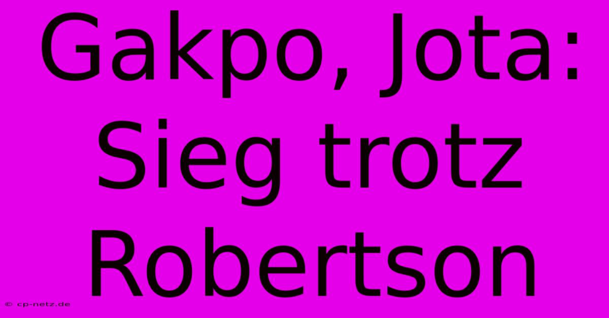 Gakpo, Jota: Sieg Trotz Robertson