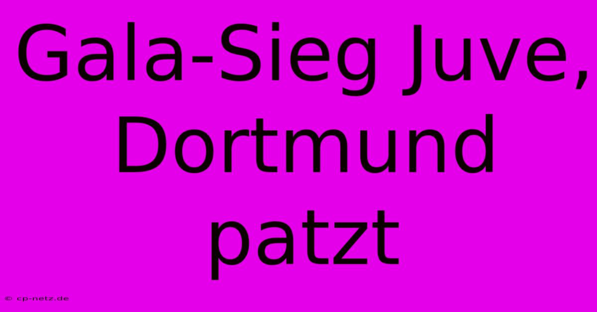 Gala-Sieg Juve, Dortmund Patzt