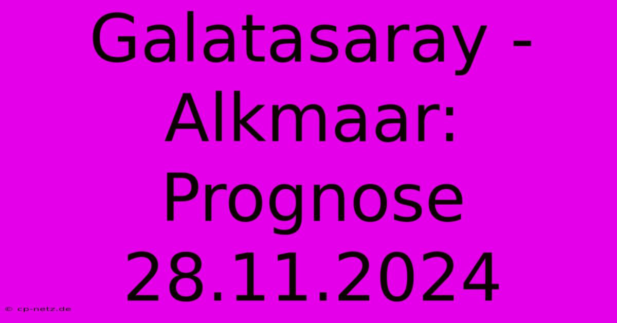 Galatasaray - Alkmaar: Prognose 28.11.2024