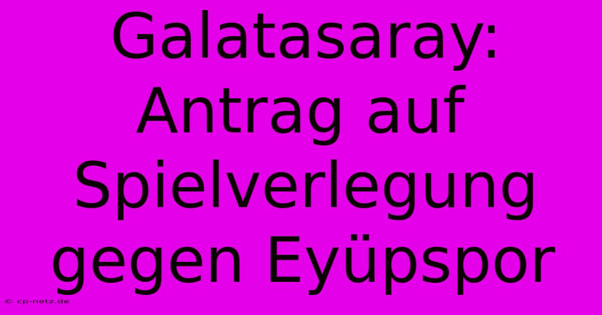 Galatasaray: Antrag Auf Spielverlegung Gegen Eyüpspor