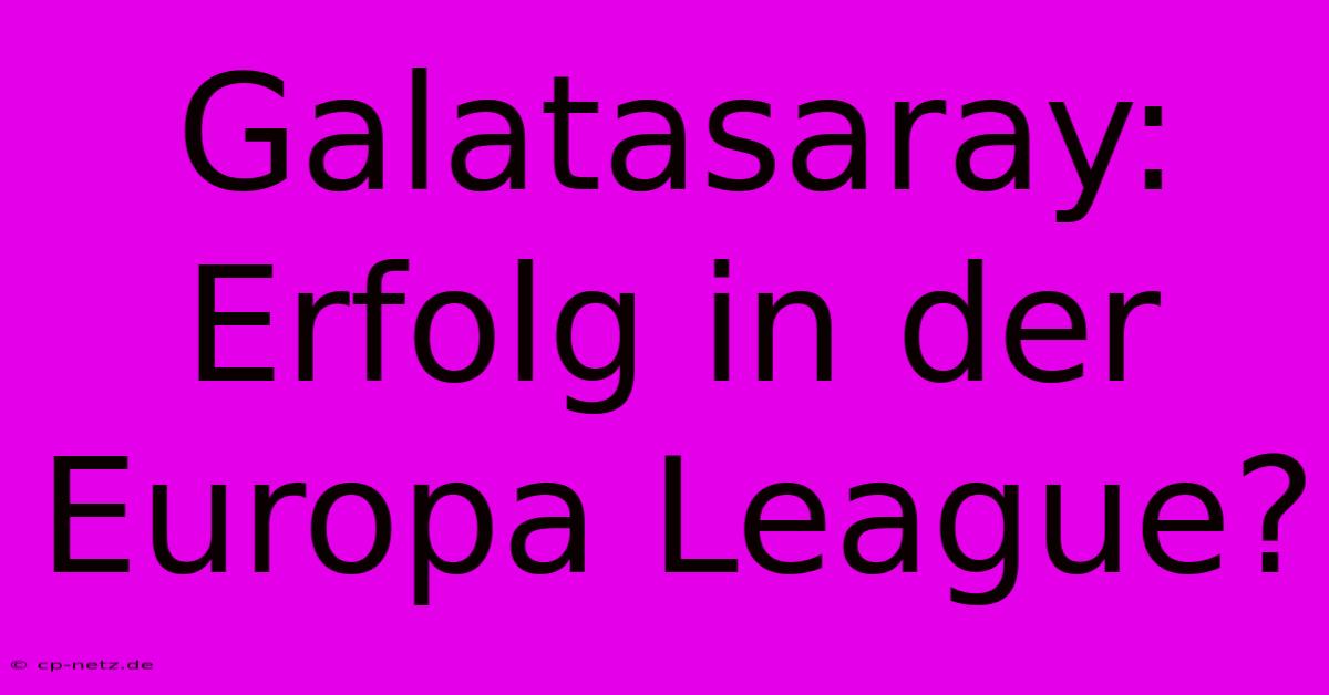 Galatasaray:  Erfolg In Der Europa League?