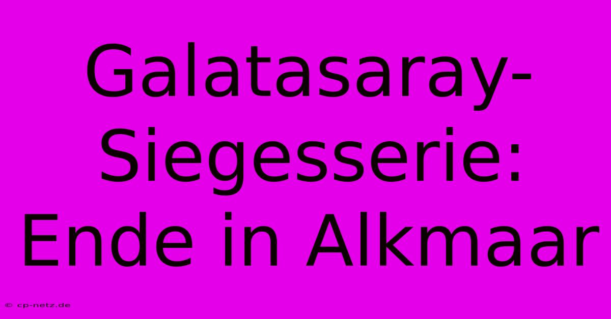 Galatasaray-Siegesserie: Ende In Alkmaar