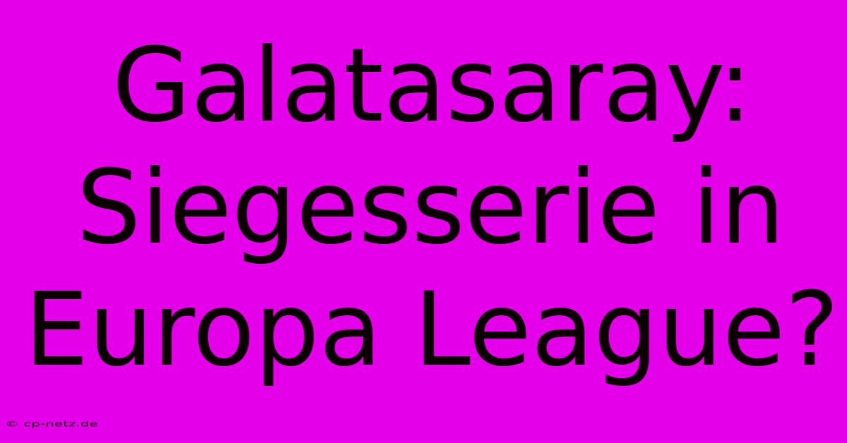 Galatasaray: Siegesserie In Europa League?