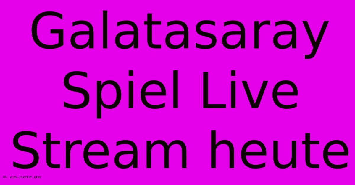 Galatasaray Spiel Live Stream Heute