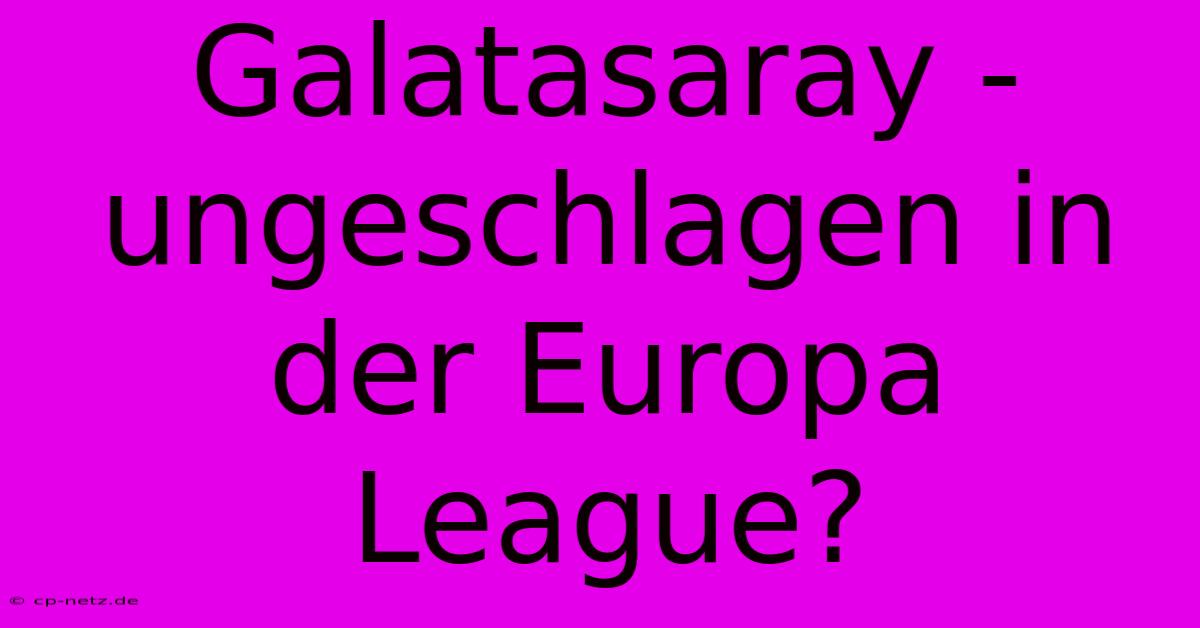 Galatasaray - Ungeschlagen In Der Europa League?