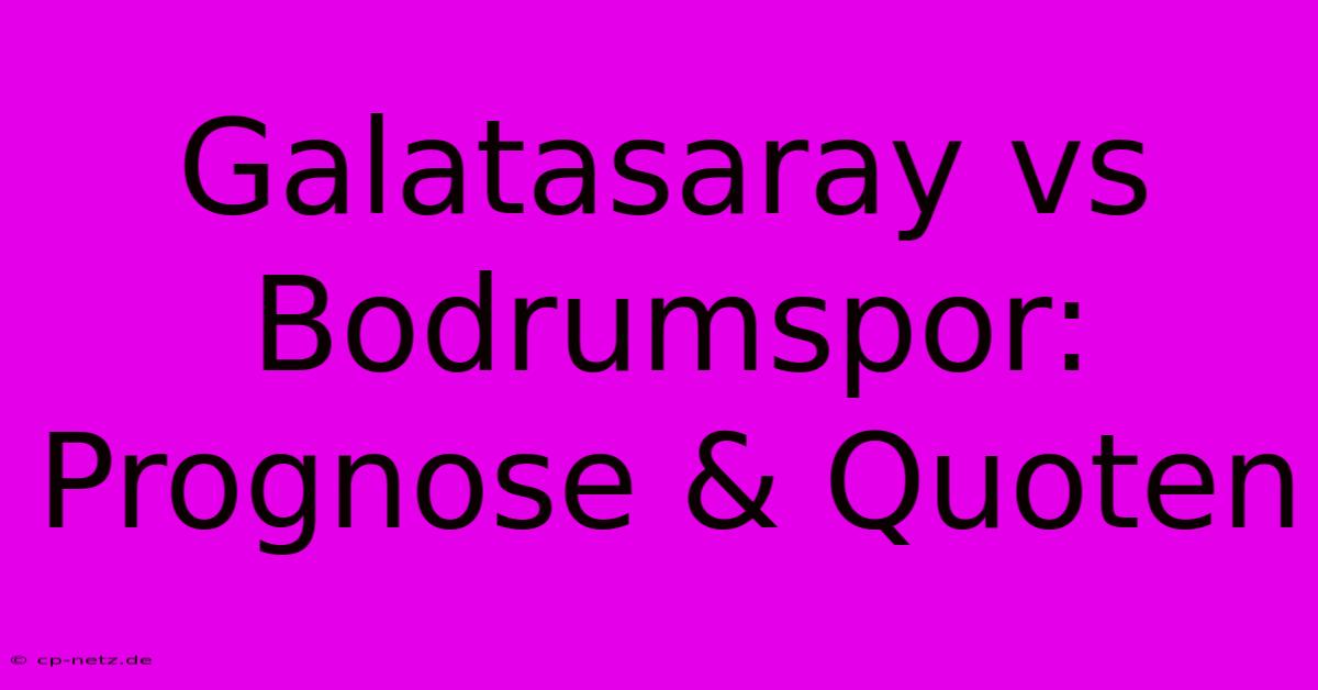 Galatasaray Vs Bodrumspor: Prognose & Quoten