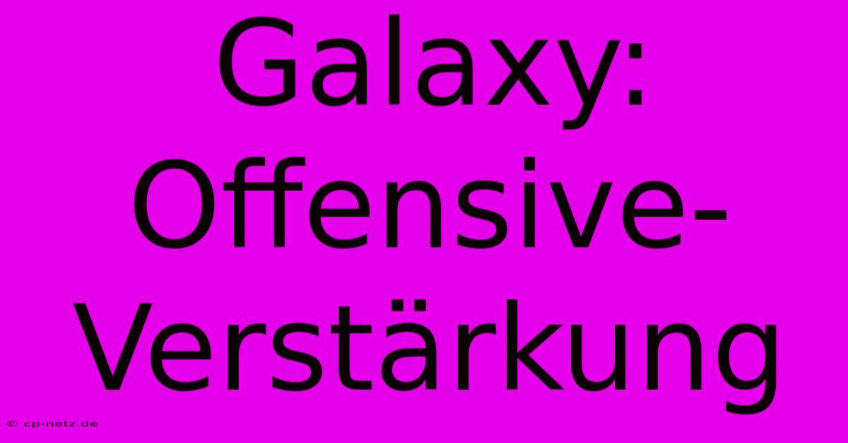 Galaxy: Offensive-Verstärkung