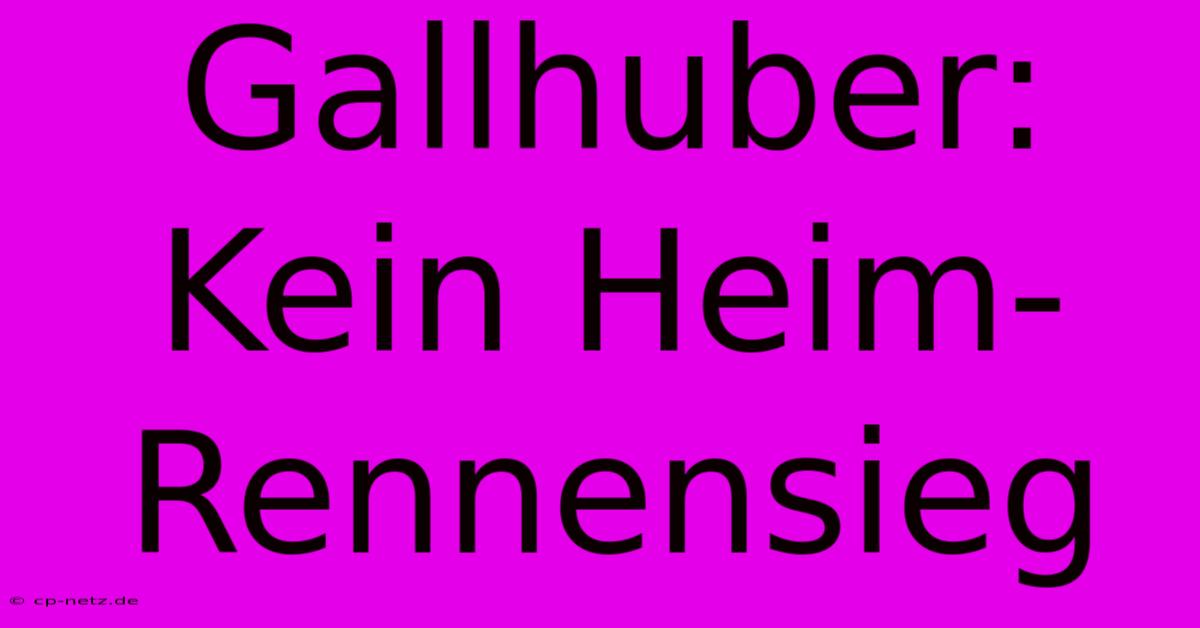 Gallhuber: Kein Heim-Rennensieg