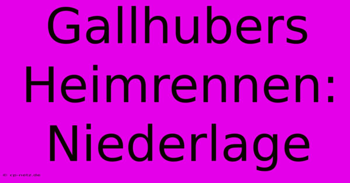 Gallhubers Heimrennen: Niederlage