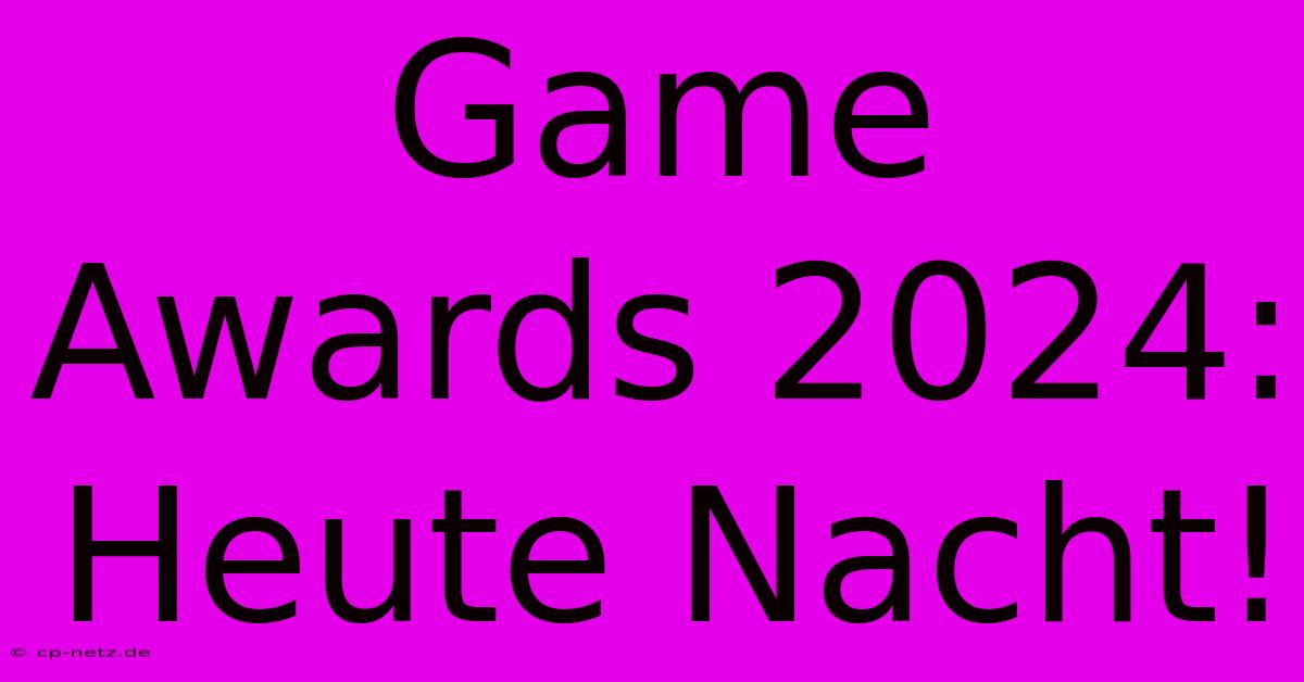 Game Awards 2024: Heute Nacht!