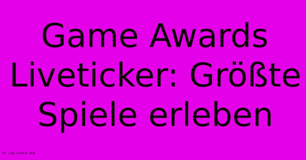 Game Awards Liveticker: Größte Spiele Erleben