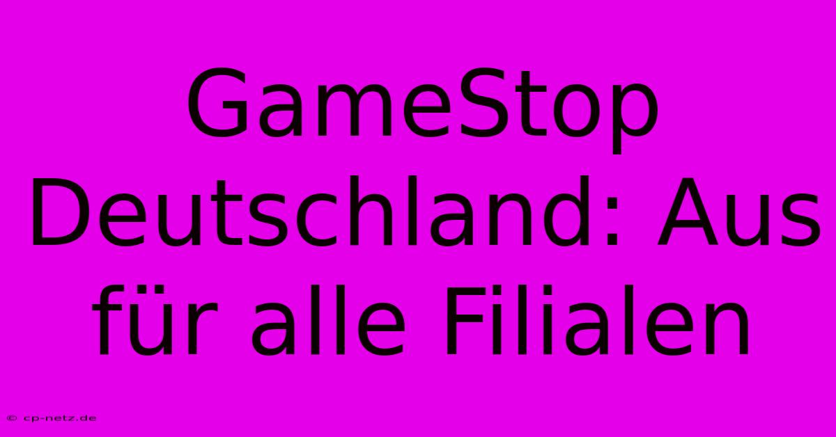 GameStop Deutschland: Aus Für Alle Filialen