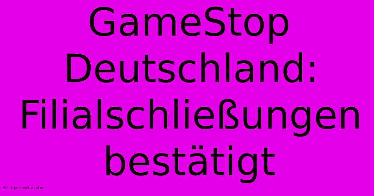 GameStop Deutschland: Filialschließungen Bestätigt