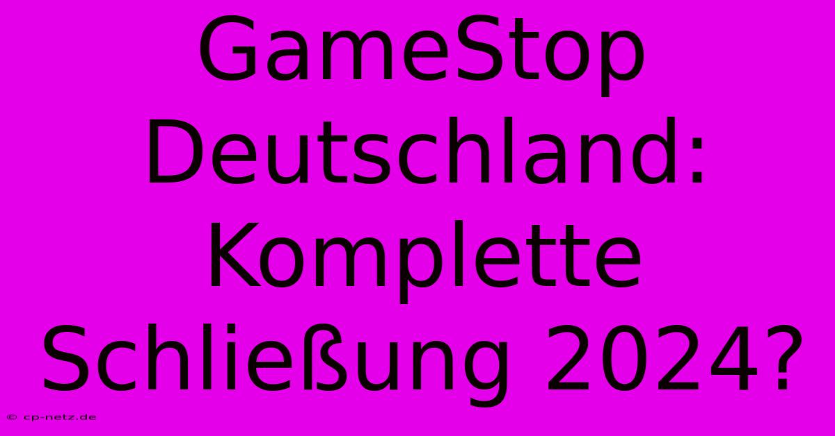 GameStop Deutschland: Komplette Schließung 2024?