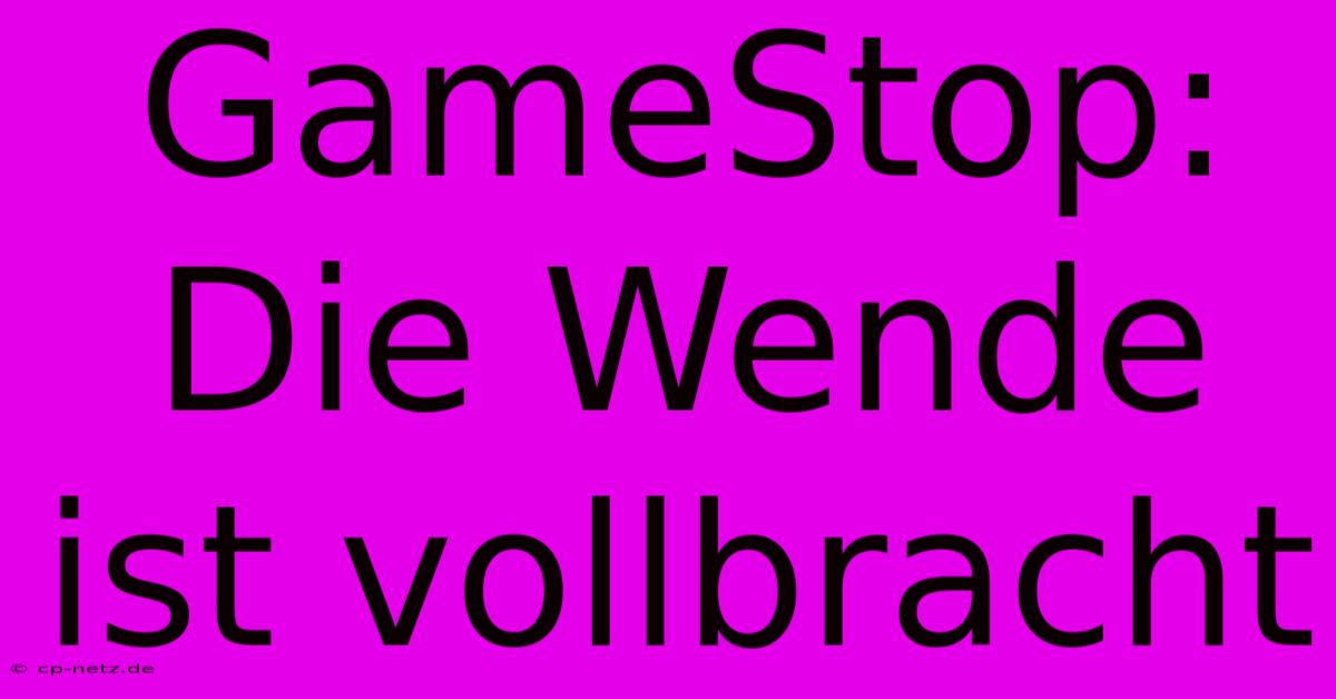 GameStop: Die Wende Ist Vollbracht