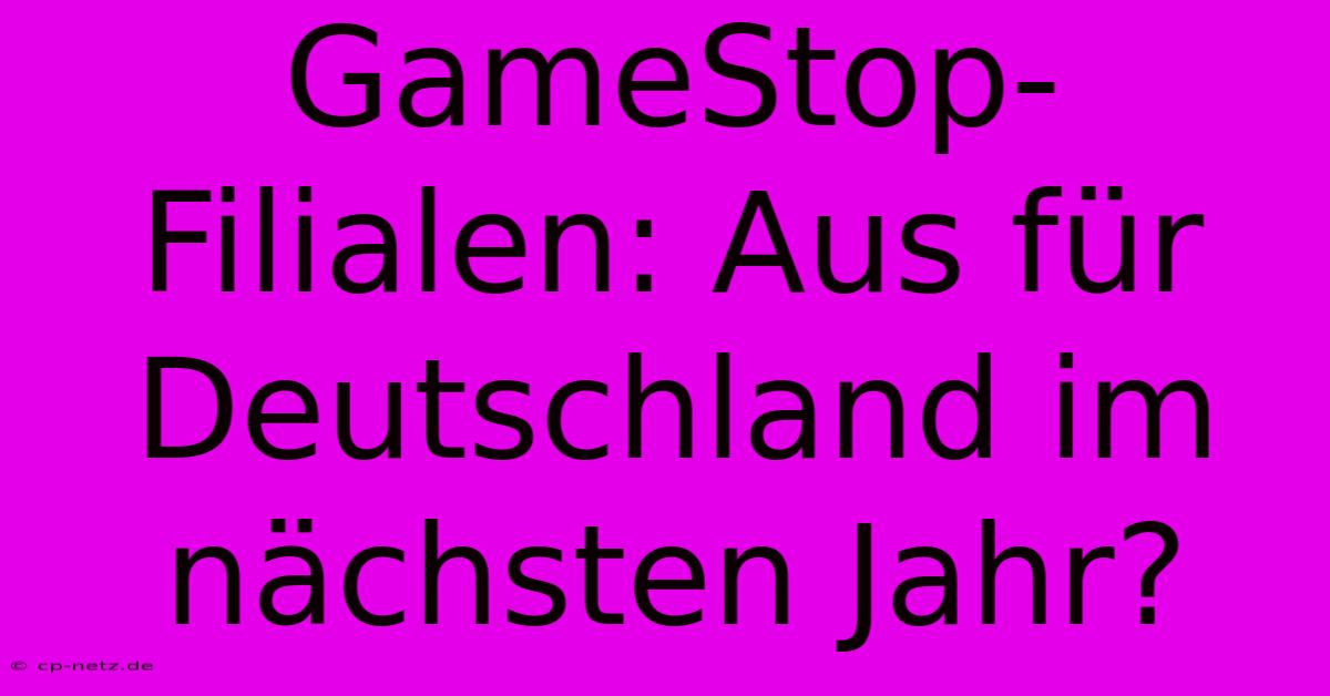 GameStop-Filialen: Aus Für Deutschland Im Nächsten Jahr?