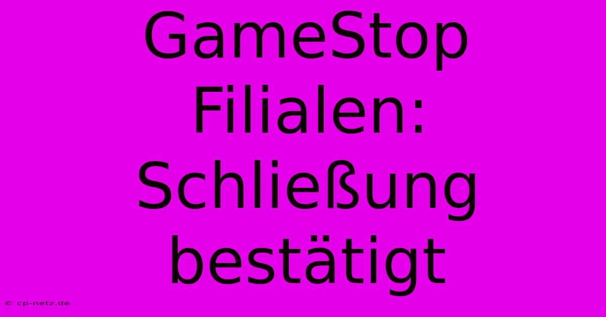 GameStop Filialen: Schließung Bestätigt