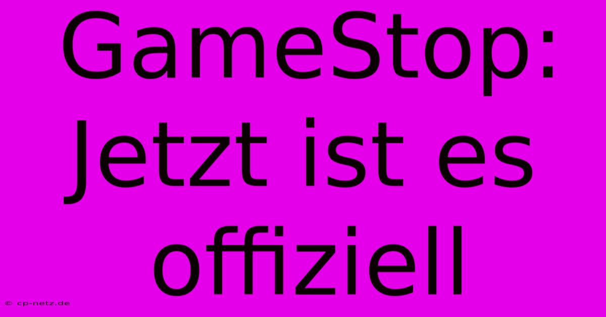 GameStop: Jetzt Ist Es Offiziell