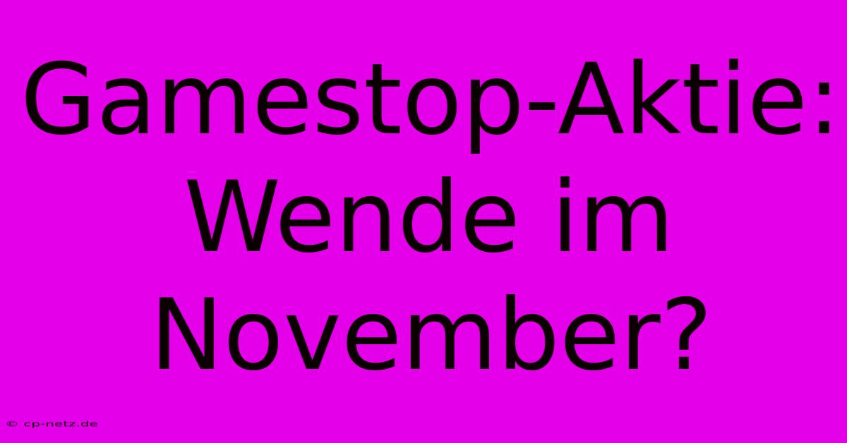 Gamestop-Aktie: Wende Im November?