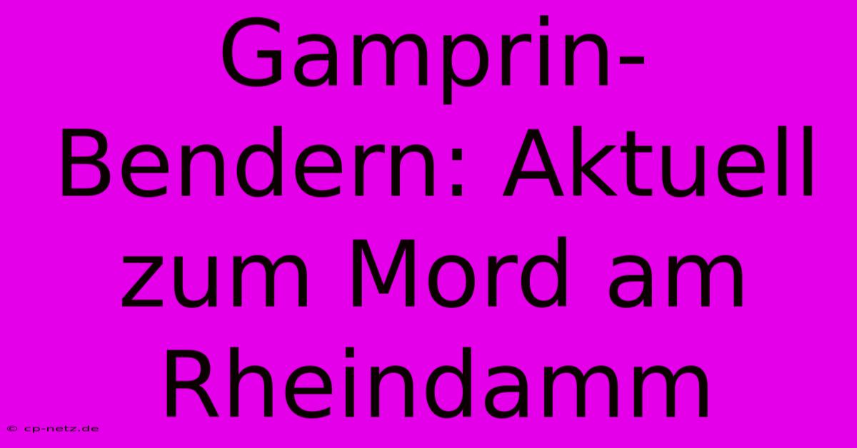 Gamprin-Bendern: Aktuell Zum Mord Am Rheindamm