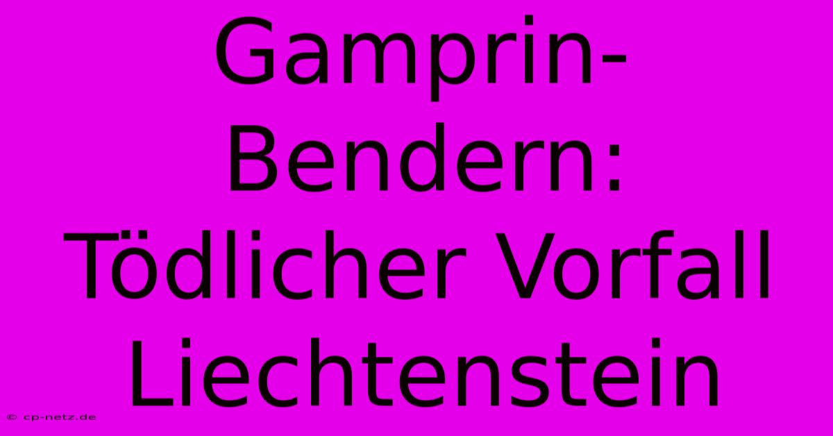 Gamprin-Bendern: Tödlicher Vorfall Liechtenstein