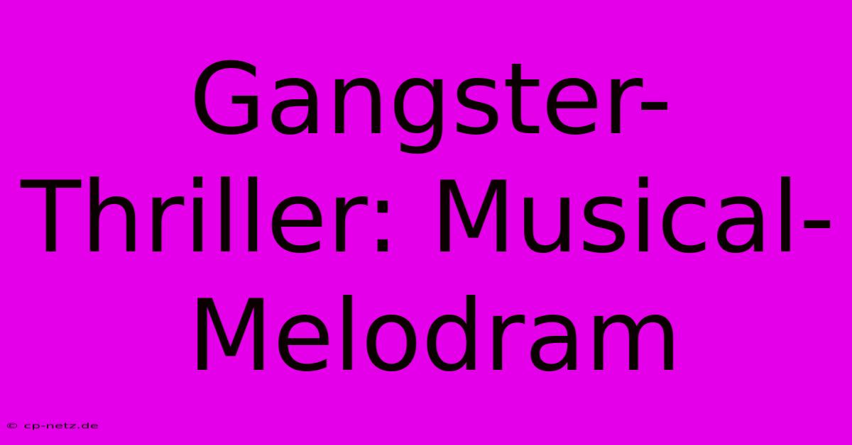 Gangster-Thriller: Musical-Melodram