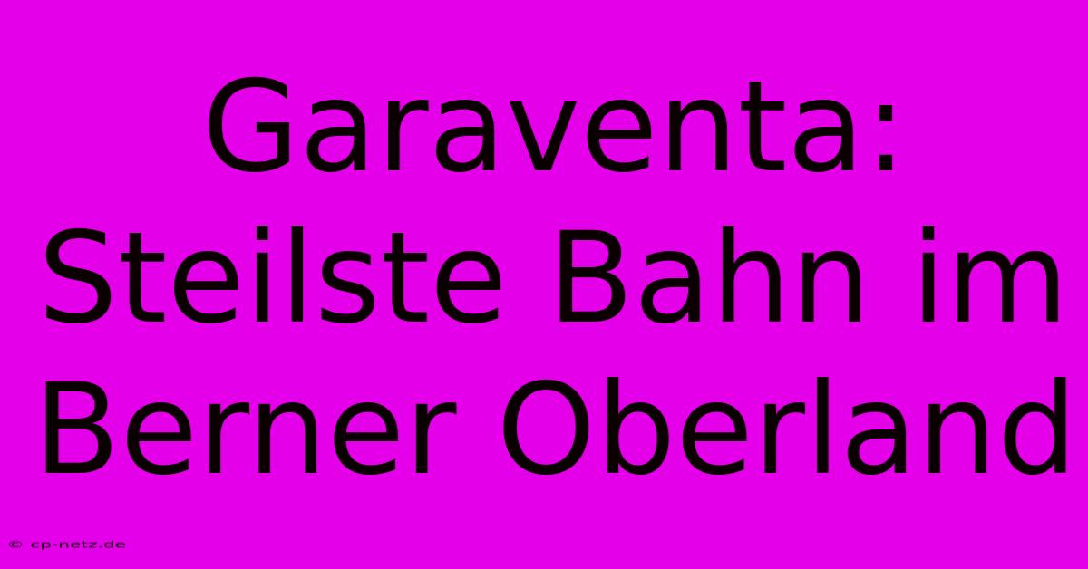 Garaventa: Steilste Bahn Im Berner Oberland