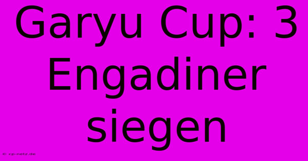 Garyu Cup: 3 Engadiner Siegen