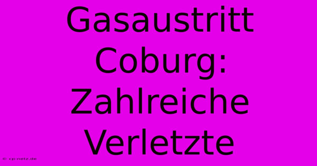 Gasaustritt Coburg: Zahlreiche Verletzte