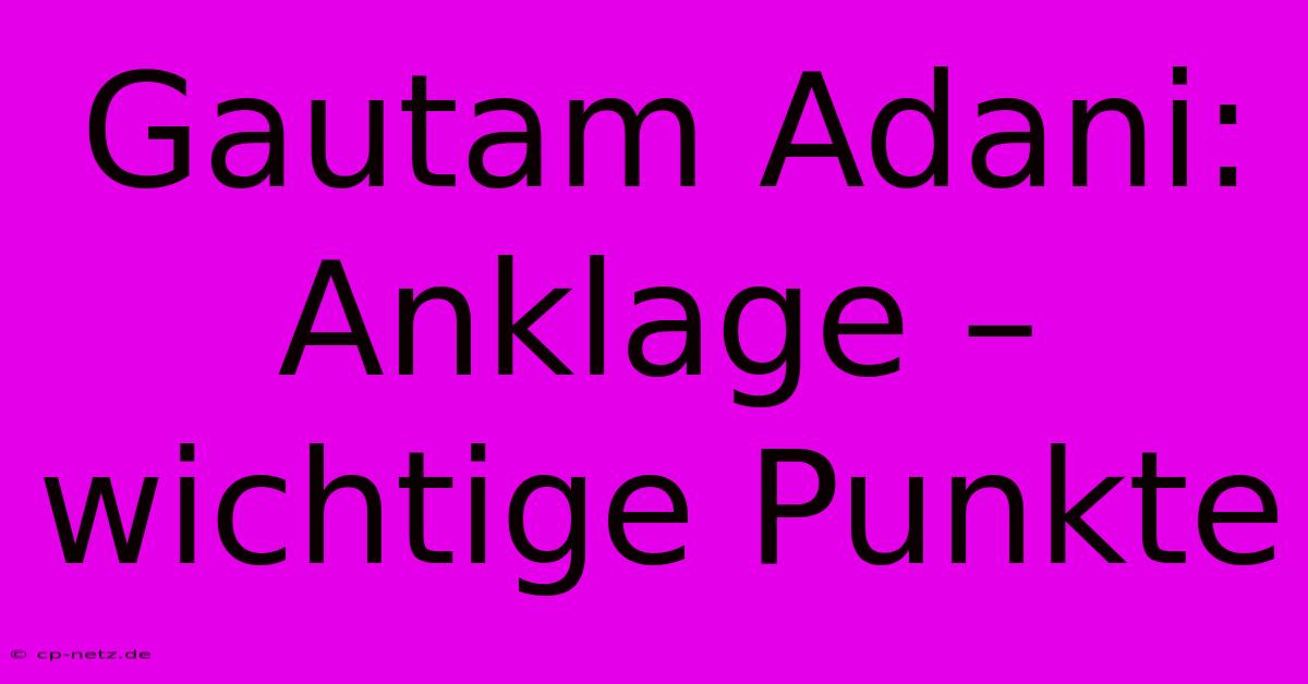 Gautam Adani: Anklage –  Wichtige Punkte