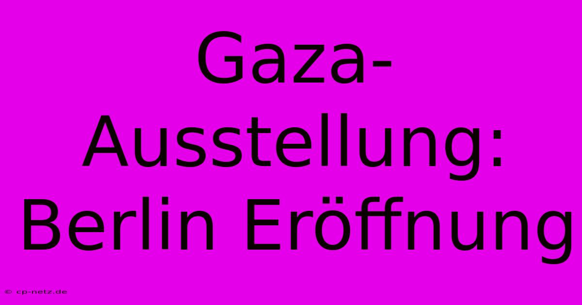 Gaza-Ausstellung: Berlin Eröffnung