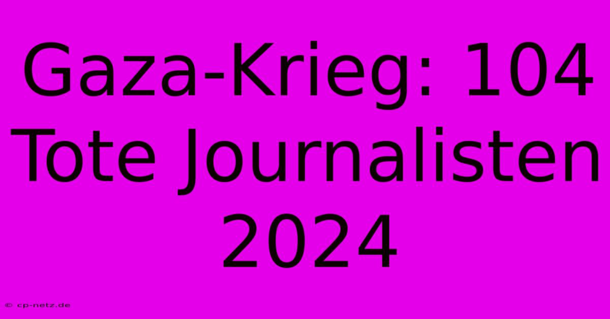 Gaza-Krieg: 104 Tote Journalisten 2024