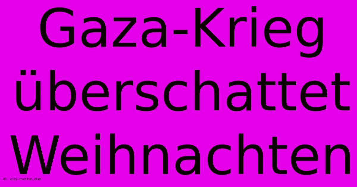 Gaza-Krieg Überschattet Weihnachten