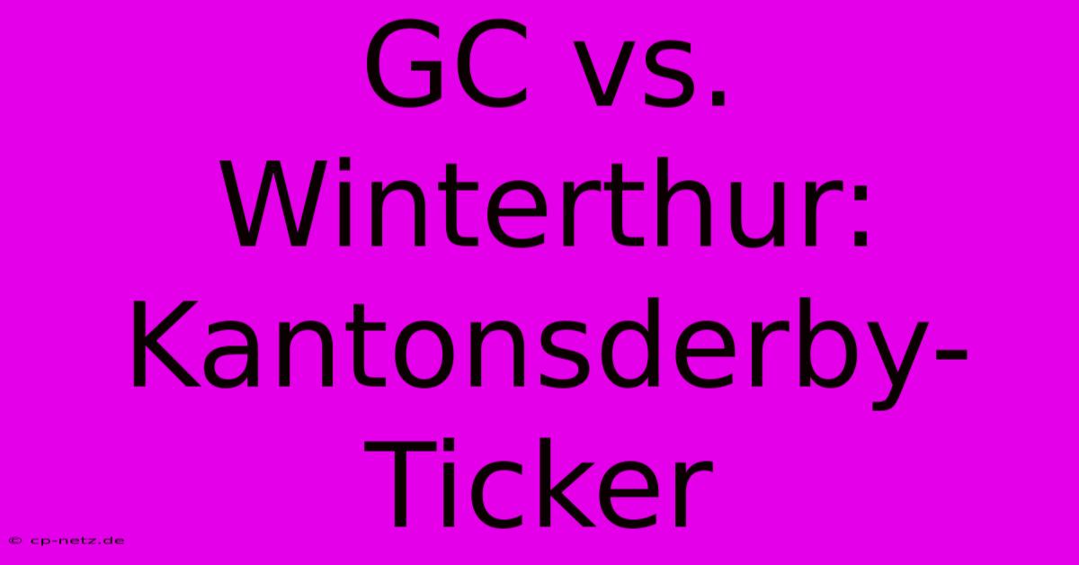 GC Vs. Winterthur: Kantonsderby-Ticker