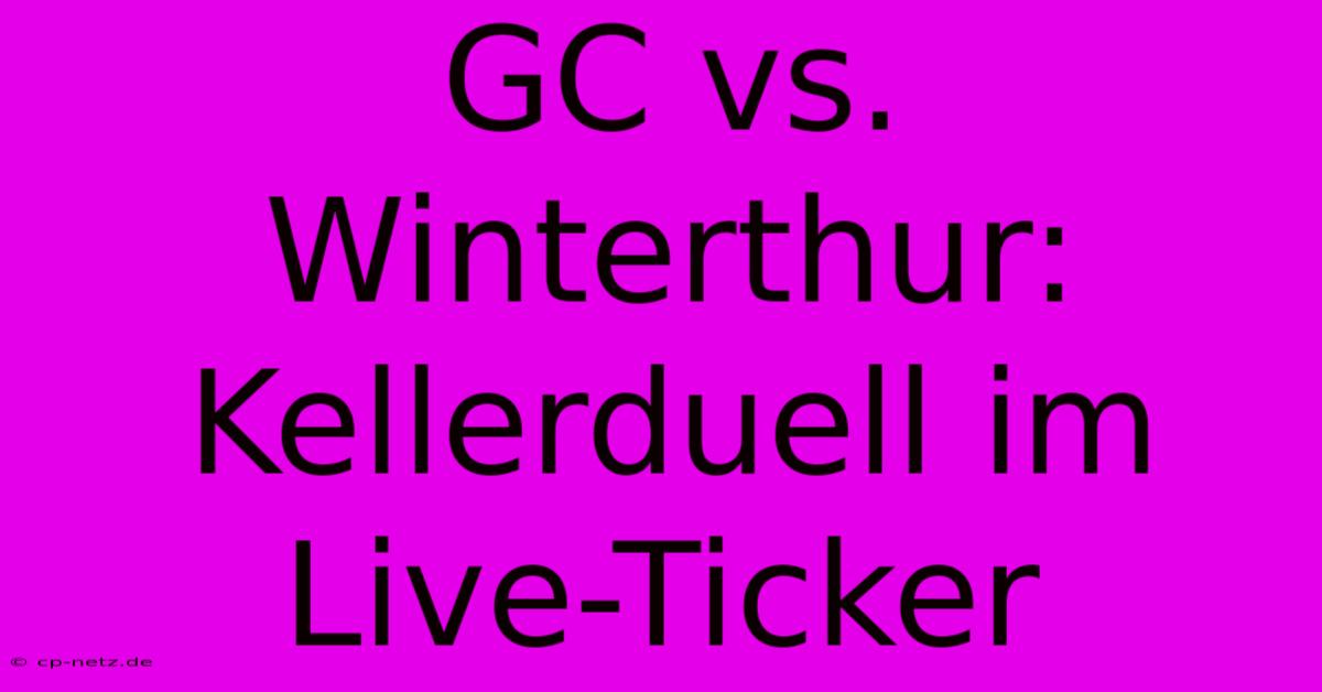 GC Vs. Winterthur: Kellerduell Im Live-Ticker