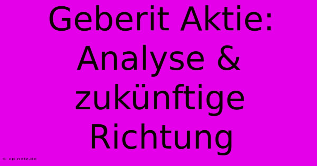 Geberit Aktie: Analyse & Zukünftige Richtung