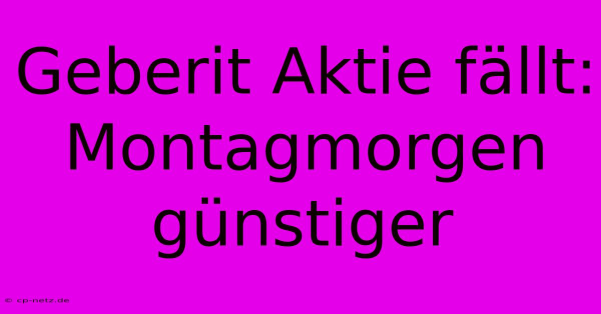 Geberit Aktie Fällt: Montagmorgen Günstiger