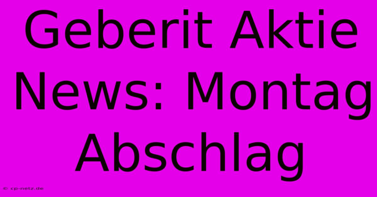 Geberit Aktie News: Montag Abschlag