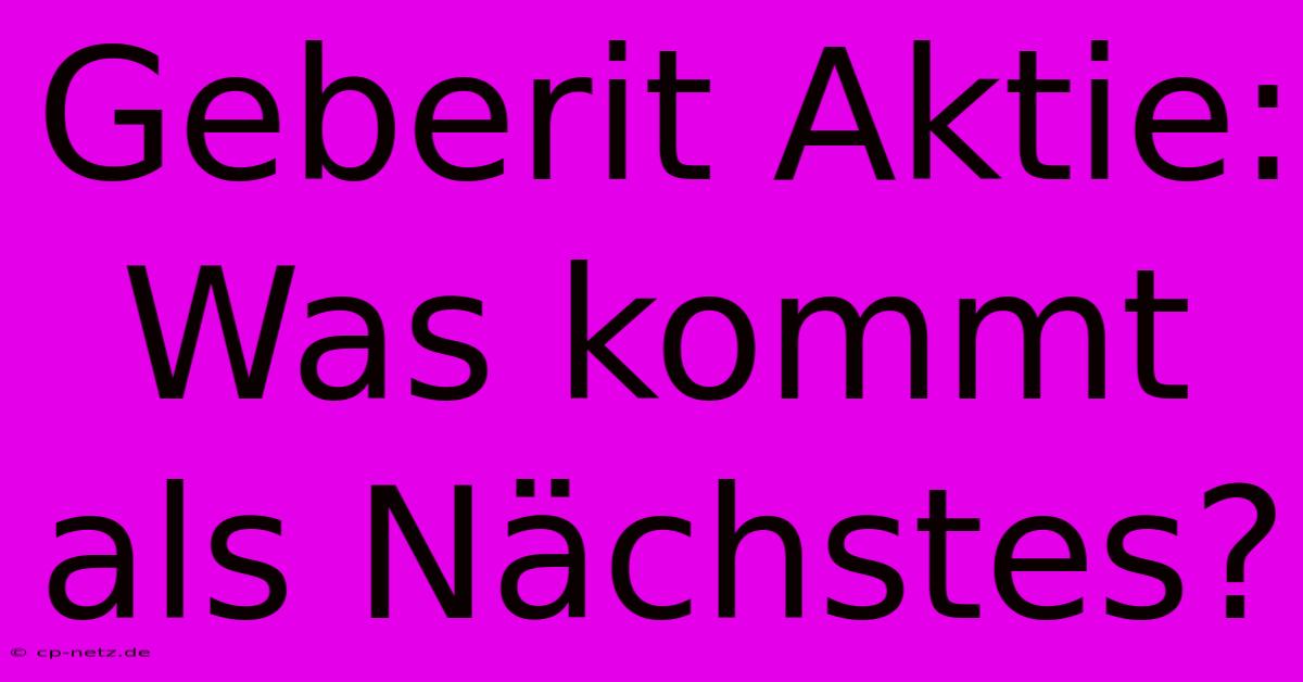 Geberit Aktie: Was Kommt Als Nächstes?