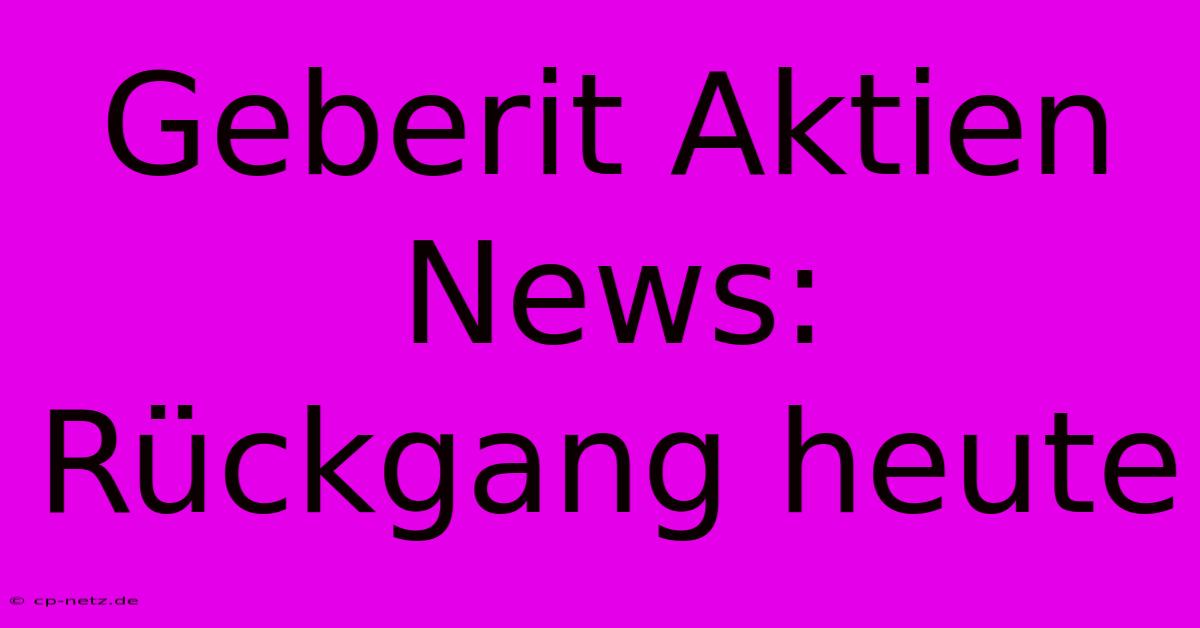 Geberit Aktien News: Rückgang Heute