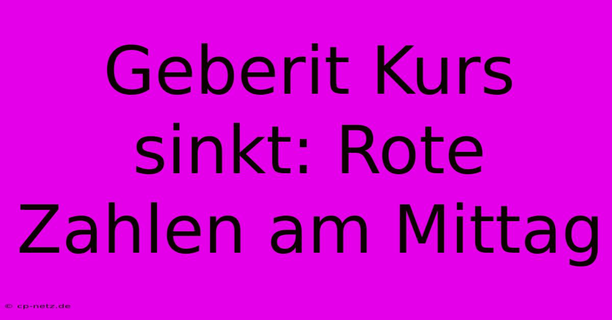 Geberit Kurs Sinkt: Rote Zahlen Am Mittag