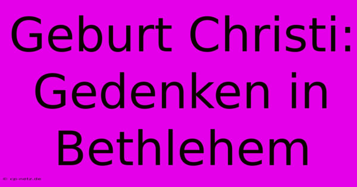 Geburt Christi: Gedenken In Bethlehem